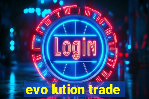 evo lution trade